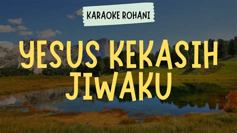 Yesus Kekasih Jiwaku Karaoke Lirik Lagu Rohani Kristen Youtube