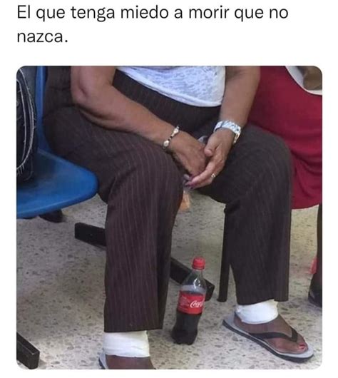 El Que Tenga Miedo A Morir Que No Nazca Sq Ifunny