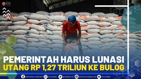 Pemerintah Harus Lunasi Utang Rp 1 27 Triliun Ke Bulog YouTube