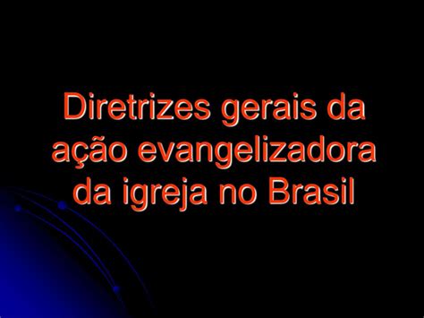 Diretrizes gerais da ação evangelizadora da igreja no Brasil ppt carregar