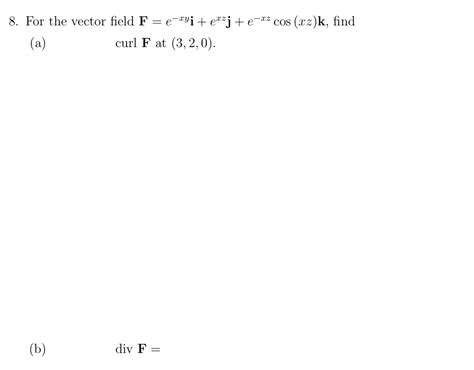 Solved 8 For The Vector Field F E−xyi Exzj E−xzcos Xz K