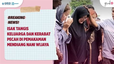 Isak Tangis Keluarga Dan Kerabat Pecah Di Pemakaman Nani Wijaya Youtube