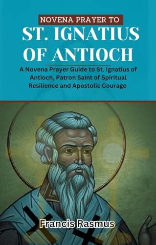 NOVENA PRAYER TO ST. IGNATIUS OF ANTIOCH: A Novena Prayer Guide to St ...