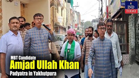 Mbt Candidate Amjad Ullah Khan Padyatra In Yakhutpura Ind Today Youtube