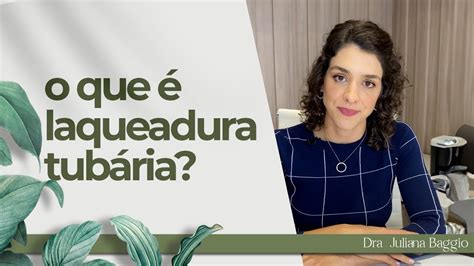 Dra não quero ter filhos devo fazer laqueadura Dra Juliana Baggio