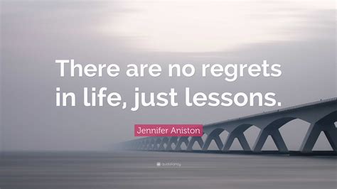 Jennifer Aniston Quote There Are No Regrets In Life Just Lessons”