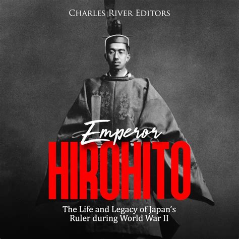 Emperor Hirohito: The Life and Legacy of Japan’s Ruler during World War ...