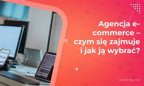 Agencja E Commerce Czym Si Zajmuje I Jak J Wybra Double Digital