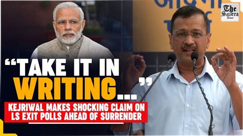 Take It In Writing Delhi Cm Kejriwal Makes Shocking Claim On Ls Exit