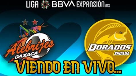 Viendo En Vivo Dorados Vs Alebrijes Oaxaca Jornada Liga Expansi N Mx