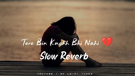 Tere Bin Kuchh Bhi Nahi Slow And Reverb Sklofitunes Youtube