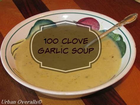 Decadence In A Bowl 100 Clove Garlic Soup • Urban Overalls