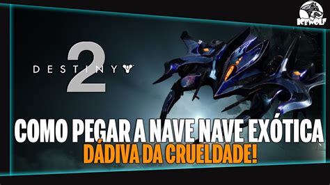 DESTINY 2 NAVE EXÓTICA DÁDIVA da CRUELDADE COMO PEGAR LOOT da