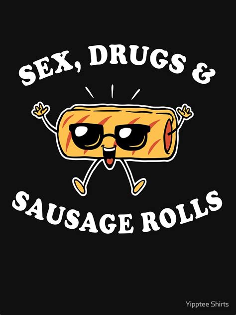 Sex Drugs And Sausage Rolls T Shirt For Sale By Dumbshirts