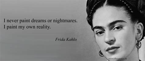 I Never Paint Dreams Or Nightmares I Paint My Own Reality Frida