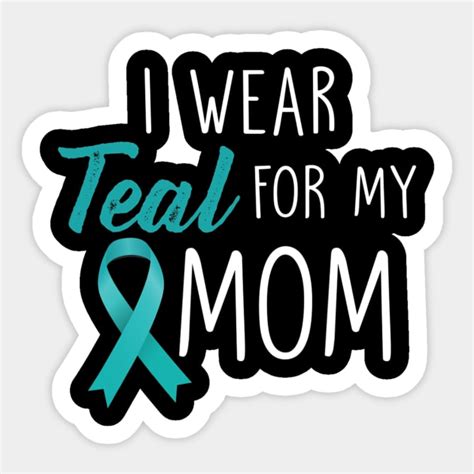 I Wear Teal For My Mom Ovarian Cancer Awareness Awareness Sticker