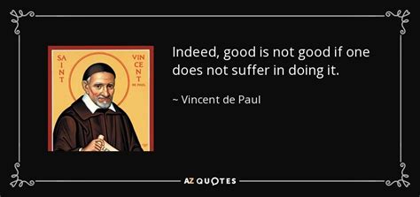 Vincent De Paul Quote Indeed Good Is Not Good If One Does Not Suffer