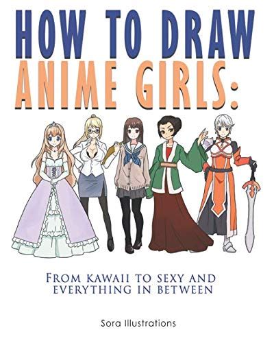 Buy How To Draw Anime Girls From Kawaii To Sexy And Everything In