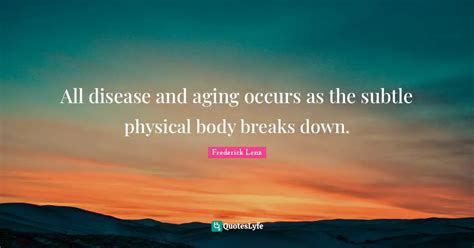 All Disease And Aging Occurs As The Subtle Physical Body Breaks Down