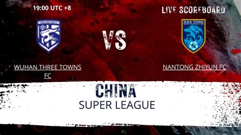 Wuhan Three Towns FC VS Nantong Zhiyun FC CHINA SUPER LEAGUE LIVESCORE