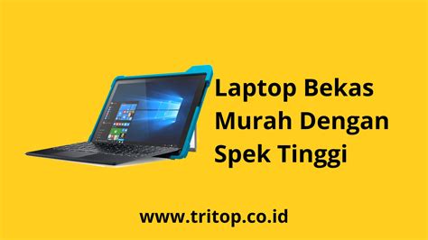 Tips Memilih Laptop Bekas Murah Dengan Spek Tinggi Tritop