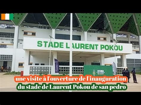 Une Visite L Ouverture De L Inauguration Du Stade De Laurent Pokou De