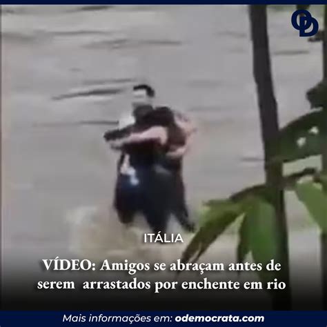 VÍDEO Amigos se abraçam antes de serem arrastados por enchente em rio