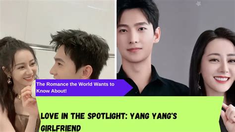 Love in the Spotlight: Yang Yang's Girlfriend - The Romance the World ...