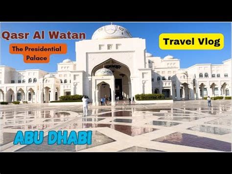 Qasr Al Watan Uae S Hidden Gem Unveiled Presidential Palace Abu