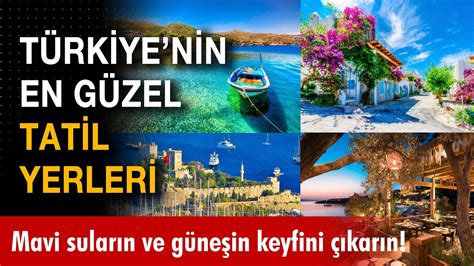 Türkiyenin En Güzel Tatil Yerleri Mavi Suların Tarihi Yerlerin Ve