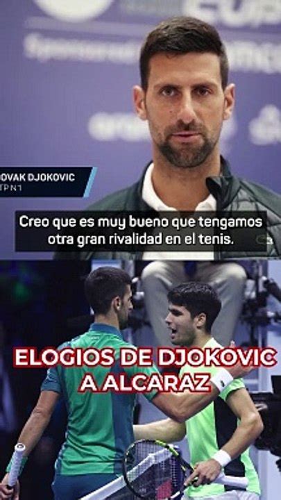 Djokovic Se Deshace En Elogios Con Alcaraz Antes De Medirse Con L En