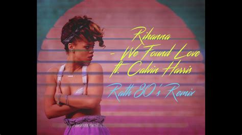 Rihanna We Found Love Ft Calvin Harris Rath 80 S Remix YouTube