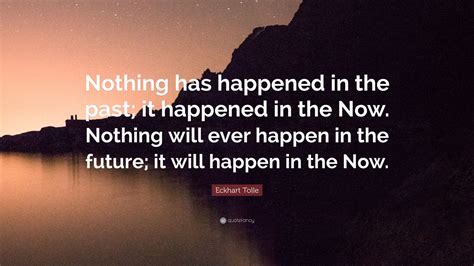 Eckhart Tolle Quote Nothing Has Happened In The Past It Happened In