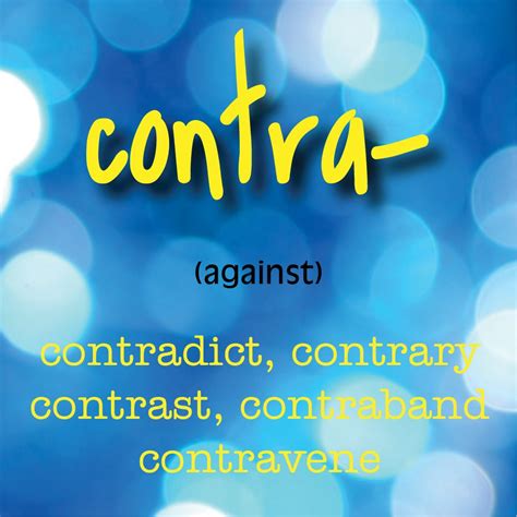 contra- (against) contradict, contrary, contrast, contraband ...