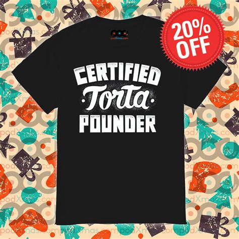 Free Delivery Get 20 Discount Certified Torta Pounder 2024 Shirt