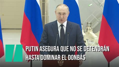 Putin Asegura Que No Se Detendr N Hasta Dominar El Donb S V Deo