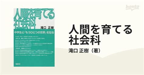 人間を育てる社会科 中学生と「もうひとつの世界」を知るの通販滝口 正樹 紙の本：honto本の通販ストア