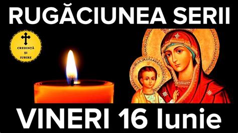 Rugaciunea Serii De Vineri 16 Iunie Rugaciune Scurta Si Puternica