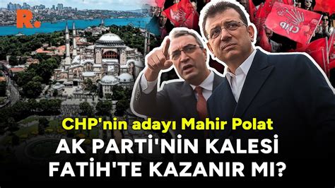 Chp Nin Aday Mahir Polat Ak Parti Nin Kalesi Fatih Te Kazan R M