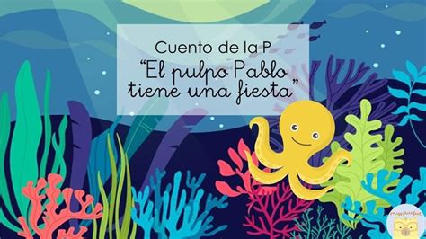 Cuento De La P El Pulpo Pablo Tiene Una Fiesta Cuentos Palabras Con