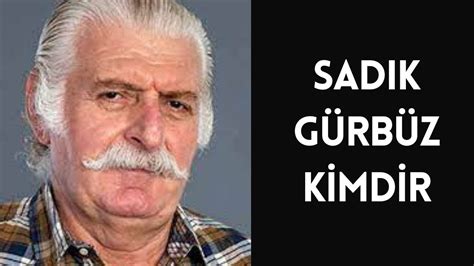 SADIK GÜRBÜZ KİMDİR HAYATI VE HAKKINDA BİLİNMEYENLER YouTube