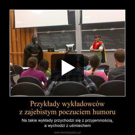 Przykłady wykładowców z zajebistym poczuciem humoru Demotywatory pl