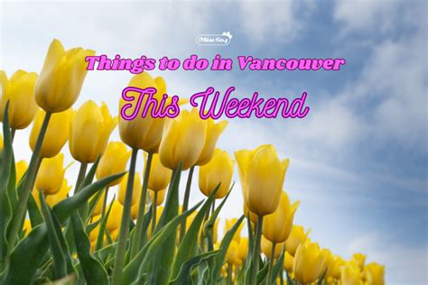 Things To Do In Vancouver This Weekend April Vancouver