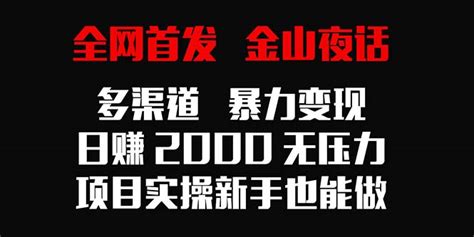 （9076期）全网首发，金山夜话多渠道暴力变现，日赚2000无压力，项目实操新手也能做 Gogo网赚联盟项目资源网副业资源网兼职项目