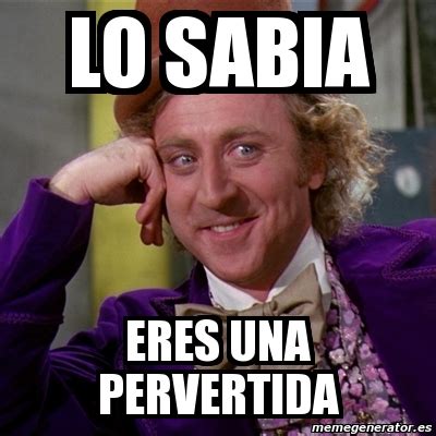 Meme Willy Wonka Lo Sabia Eres Una Pervertida 11471624