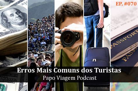 Erros Mais Comuns Dos Turistas Papo Viagem Podcast Guia Do