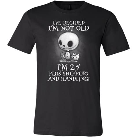 Jack Skellington Ive Decided Im Not Old Im 25 Plus Shipping And