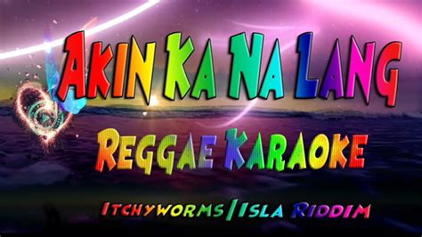 Akin Ka Na Lang Itchyworms Isla Riddim Reggae Karaoke Version