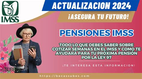 Pensiones Imss Todo Lo Que Debes Saber Sobre Cotizar Semanas En El Imss Y Como Te AyudarÁ Para