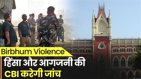 Birbhum Violence High Court Orders Cbi Probe Watch Video